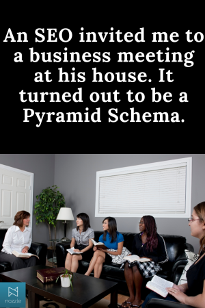 An SEO invited me to a business meeting at his house. It turned out to be a Pyramid Schema.